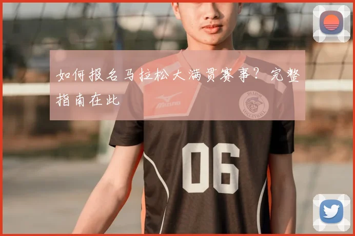 如何报名马拉松大满贯赛事？完整指南在此
